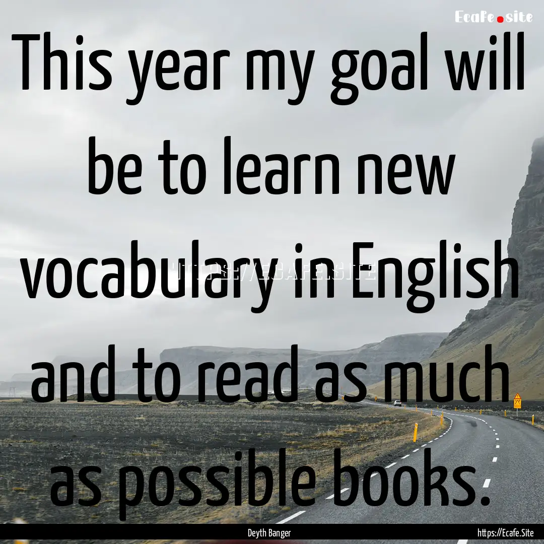 This year my goal will be to learn new vocabulary.... : Quote by Deyth Banger