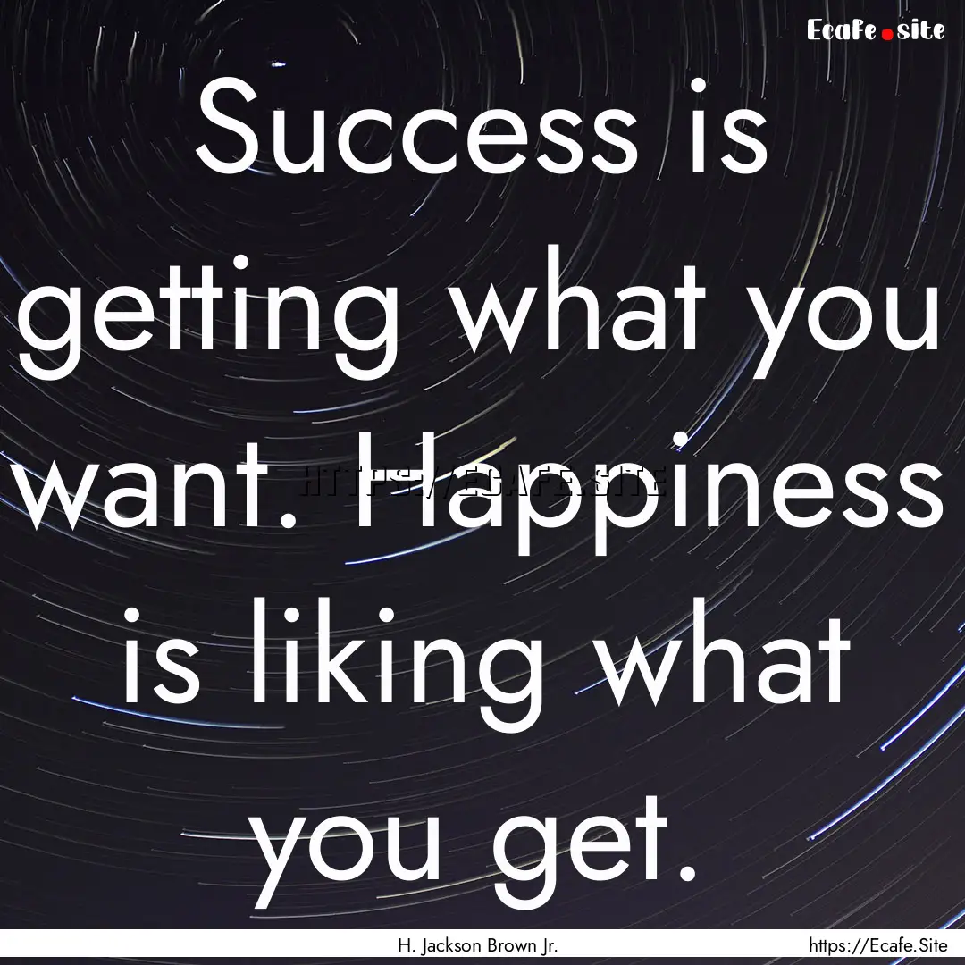 Success is getting what you want. Happiness.... : Quote by H. Jackson Brown Jr.