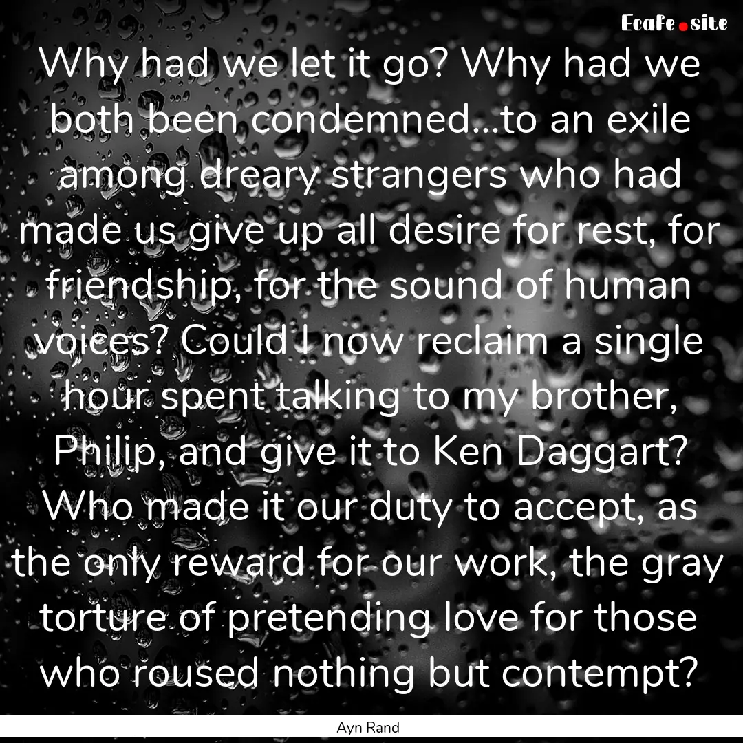 Why had we let it go? Why had we both been.... : Quote by Ayn Rand