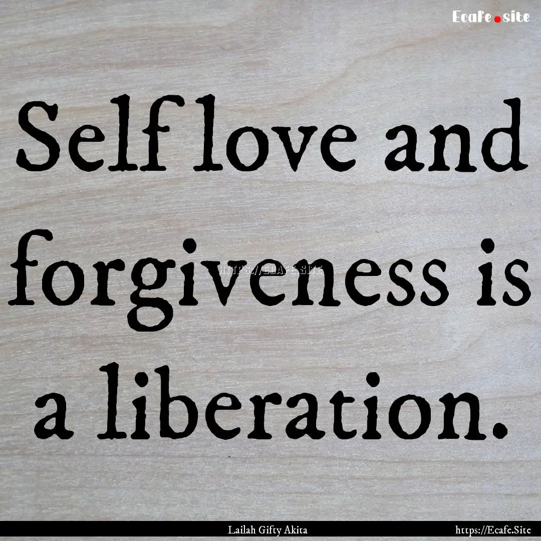 Self love and forgiveness is a liberation..... : Quote by Lailah Gifty Akita