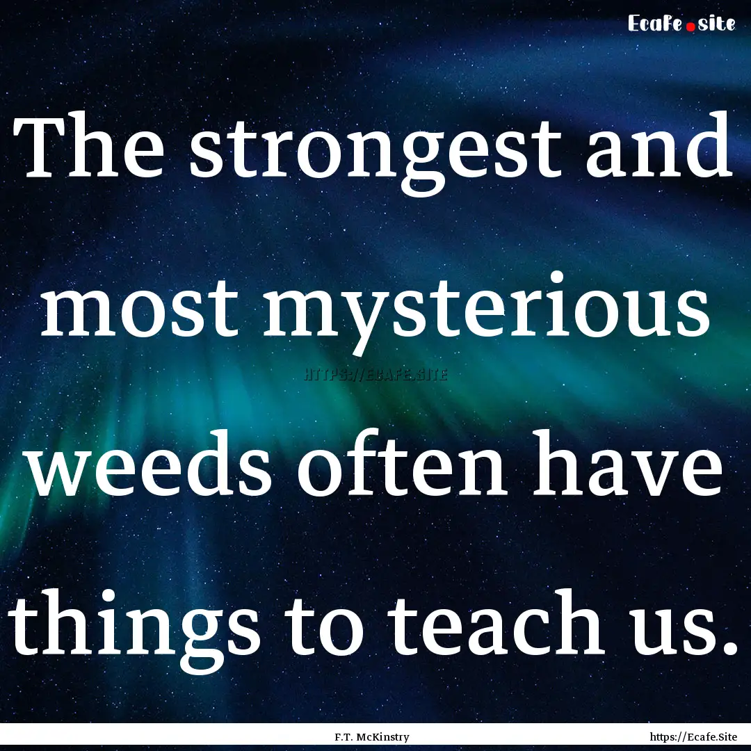 The strongest and most mysterious weeds often.... : Quote by F.T. McKinstry