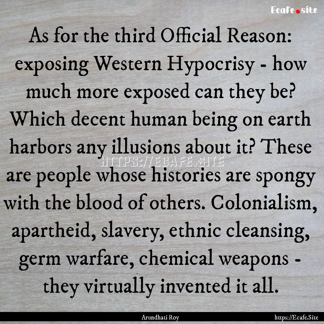 As for the third Official Reason: exposing.... : Quote by Arundhati Roy