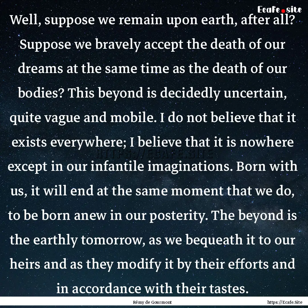 Well, suppose we remain upon earth, after.... : Quote by Rémy de Gourmont