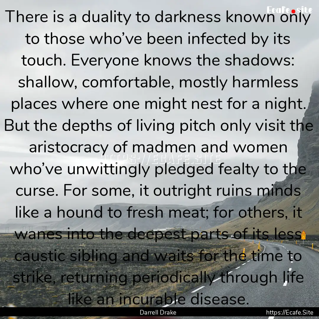 There is a duality to darkness known only.... : Quote by Darrell Drake