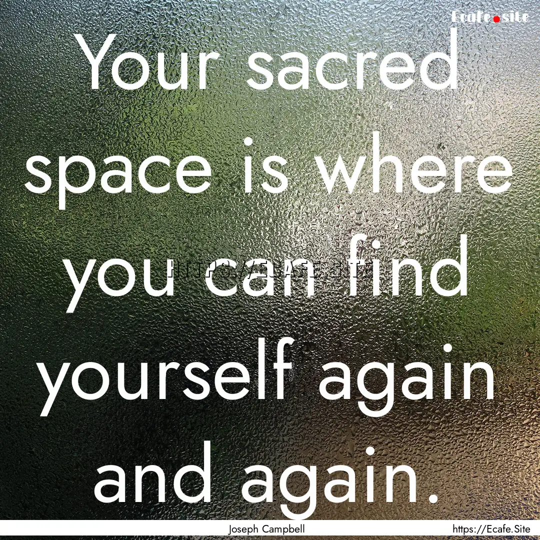 Your sacred space is where you can find yourself.... : Quote by Joseph Campbell