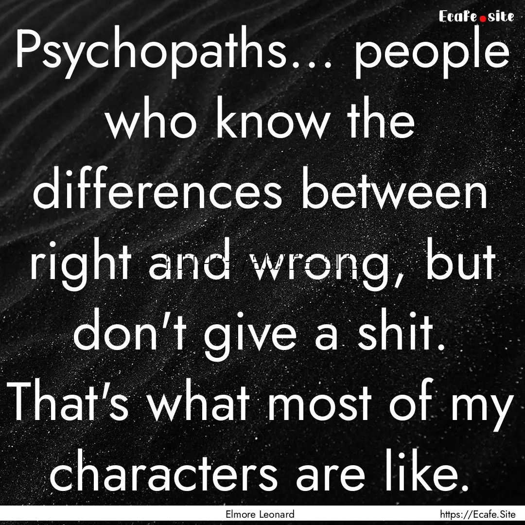 Psychopaths... people who know the differences.... : Quote by Elmore Leonard