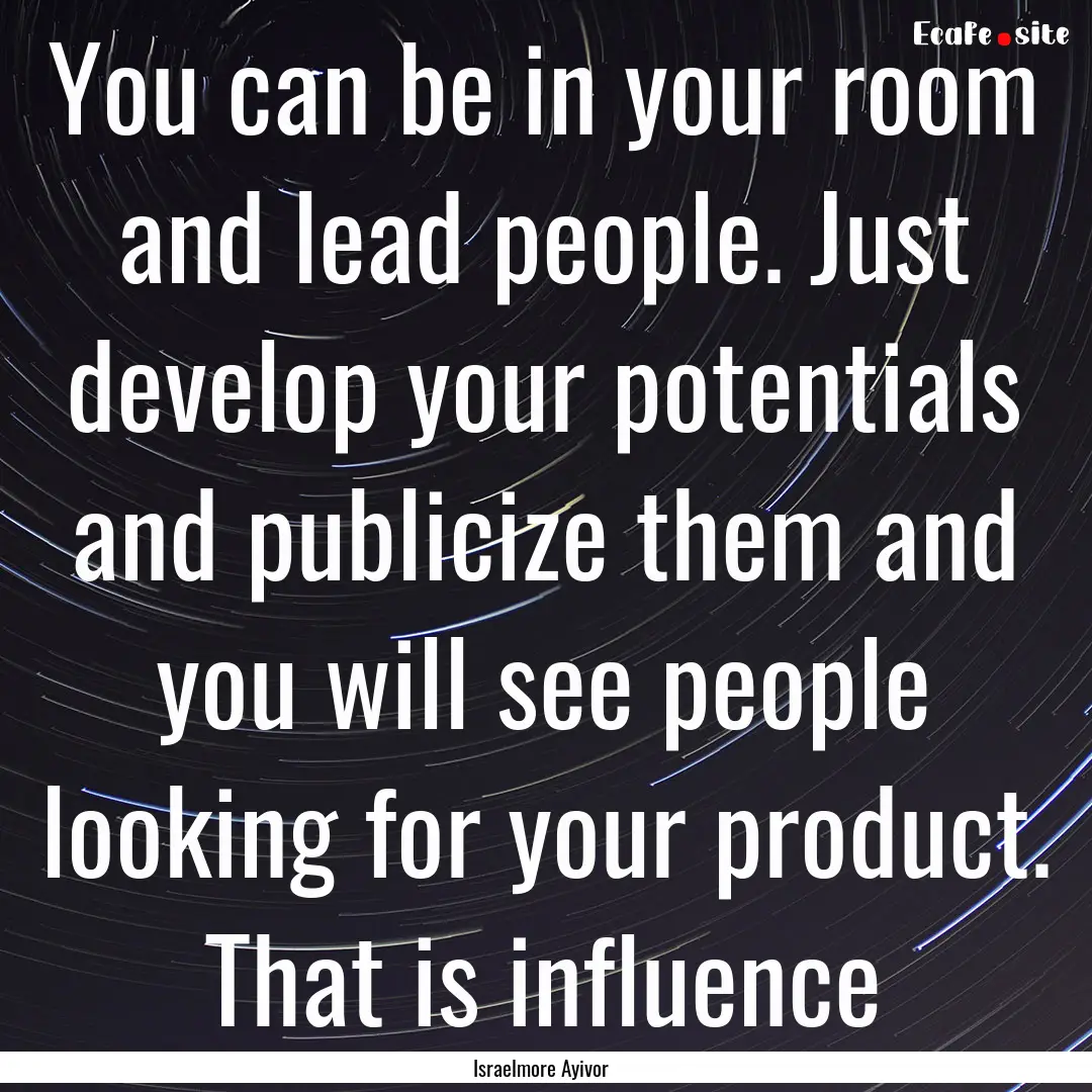 You can be in your room and lead people..... : Quote by Israelmore Ayivor