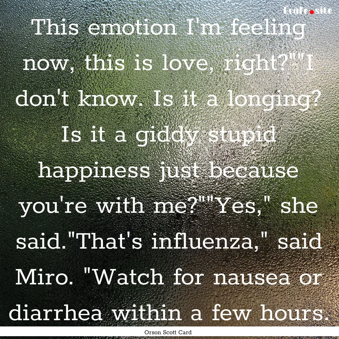 This emotion I'm feeling now, this is love,.... : Quote by Orson Scott Card