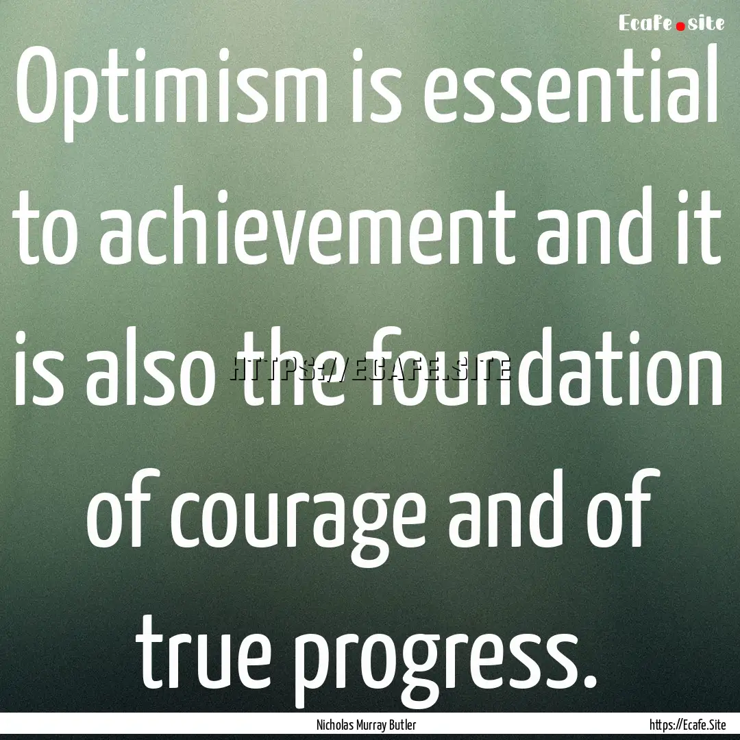 Optimism is essential to achievement and.... : Quote by Nicholas Murray Butler