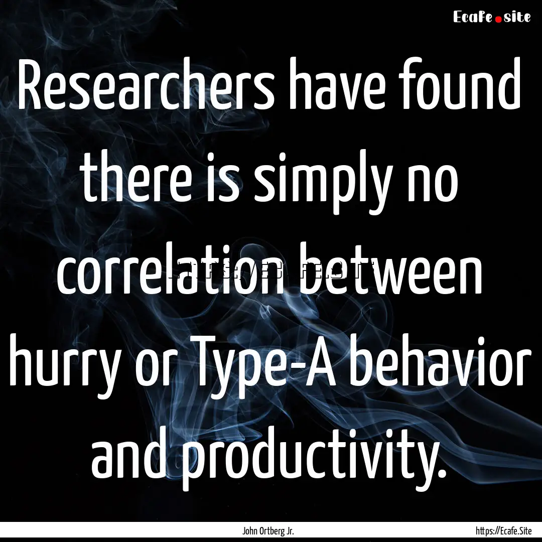 Researchers have found there is simply no.... : Quote by John Ortberg Jr.