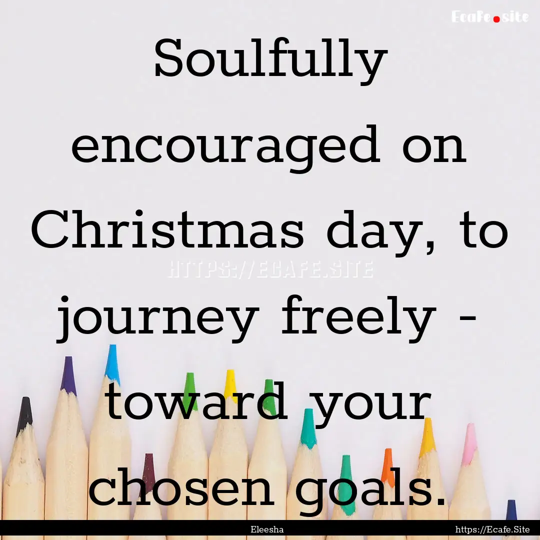 Soulfully encouraged on Christmas day, to.... : Quote by Eleesha