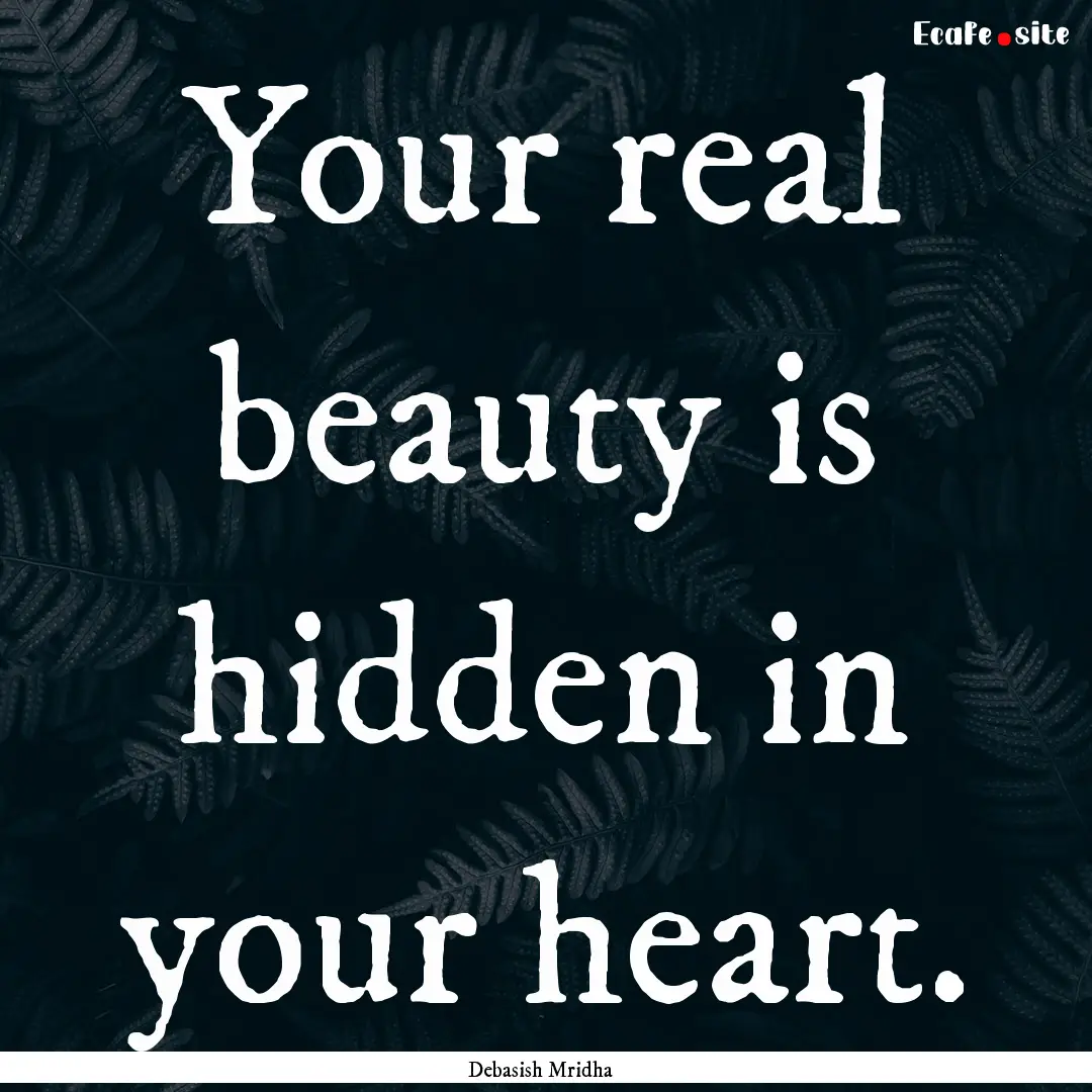 Your real beauty is hidden in your heart..... : Quote by Debasish Mridha