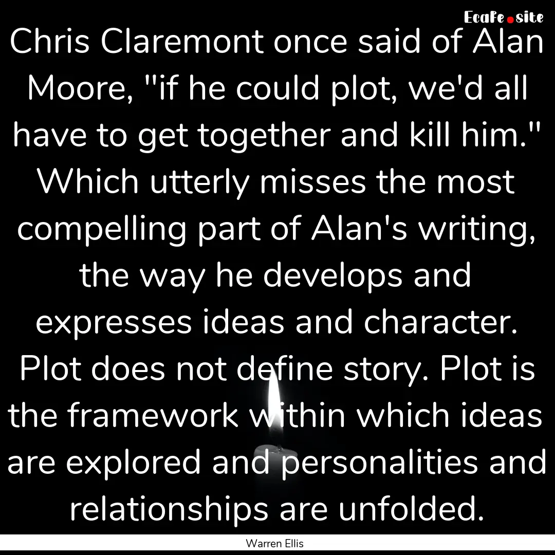 Chris Claremont once said of Alan Moore,.... : Quote by Warren Ellis