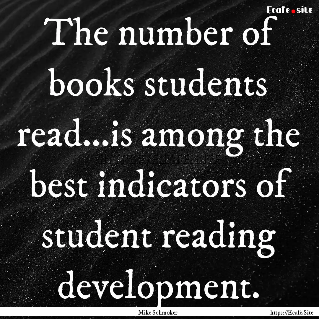 The number of books students read...is among.... : Quote by Mike Schmoker