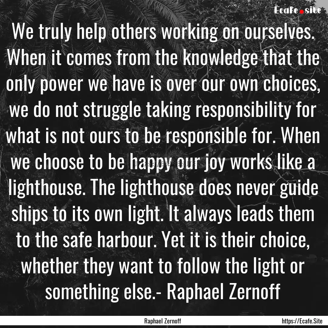 We truly help others working on ourselves..... : Quote by Raphael Zernoff