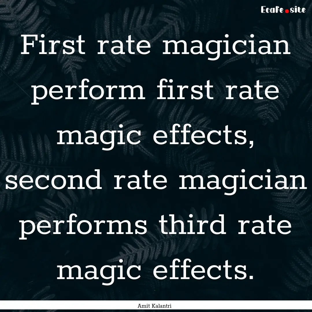 First rate magician perform first rate magic.... : Quote by Amit Kalantri