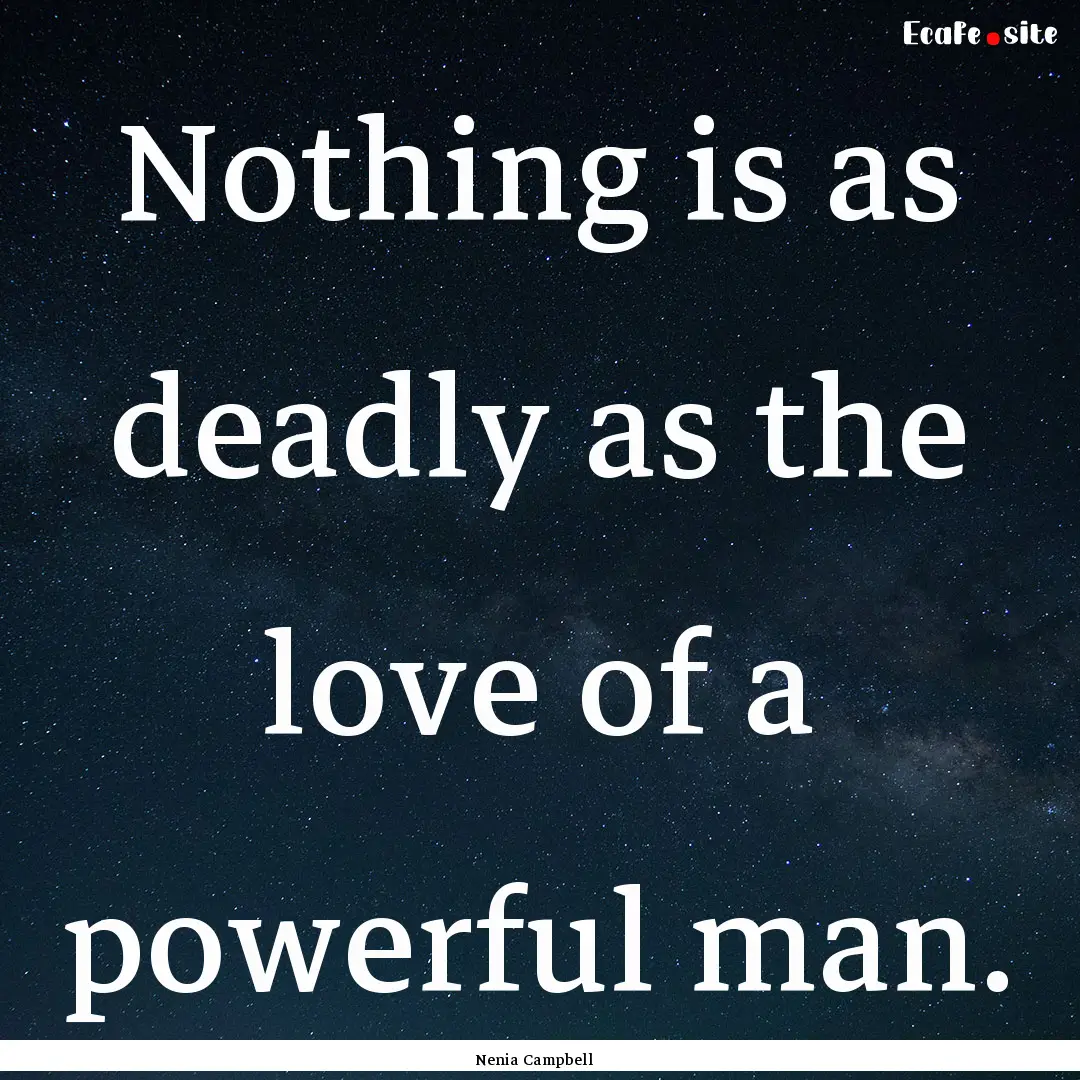 Nothing is as deadly as the love of a powerful.... : Quote by Nenia Campbell