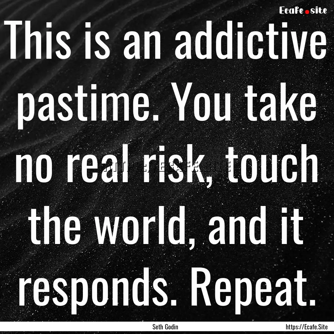 This is an addictive pastime. You take no.... : Quote by Seth Godin