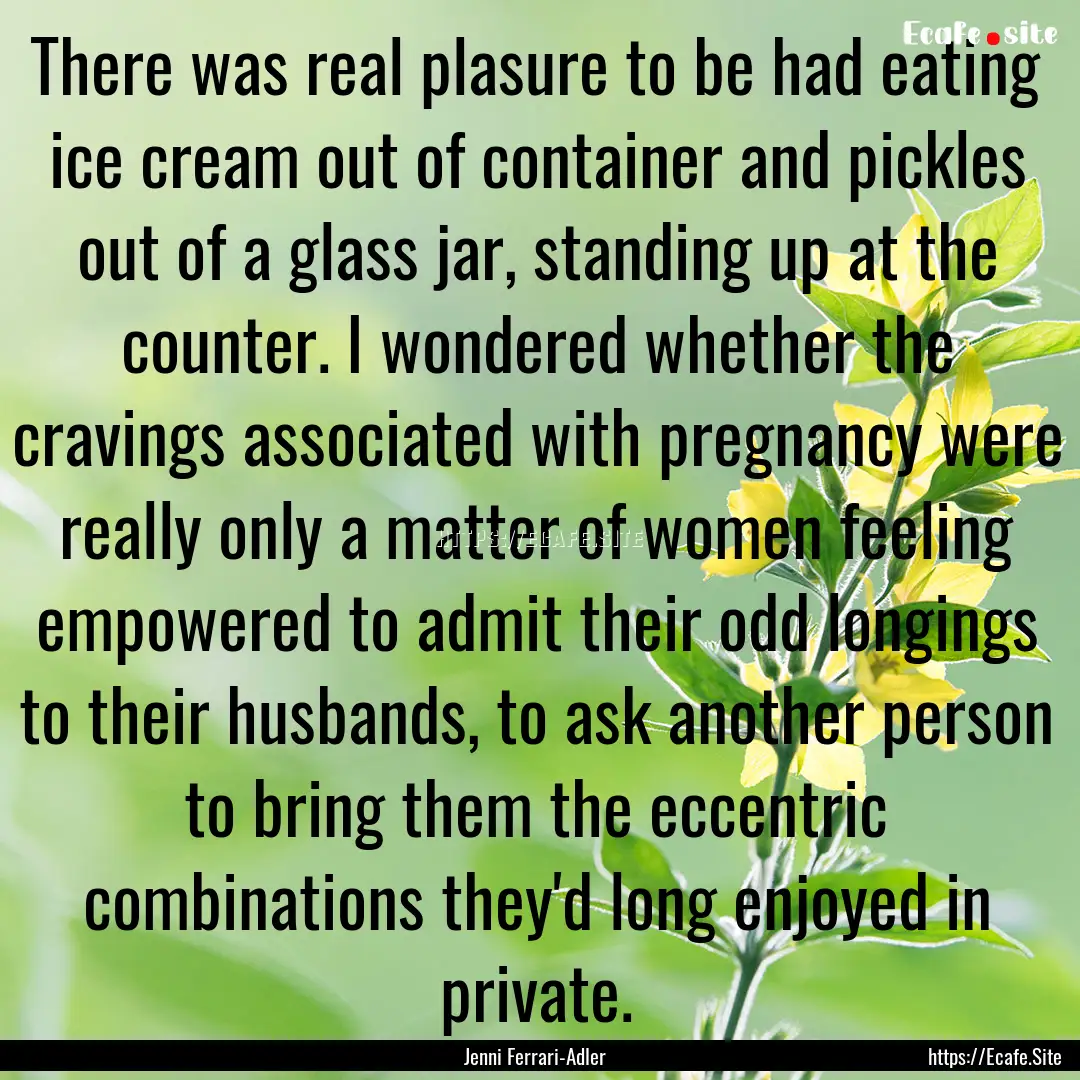 There was real plasure to be had eating ice.... : Quote by Jenni Ferrari-Adler