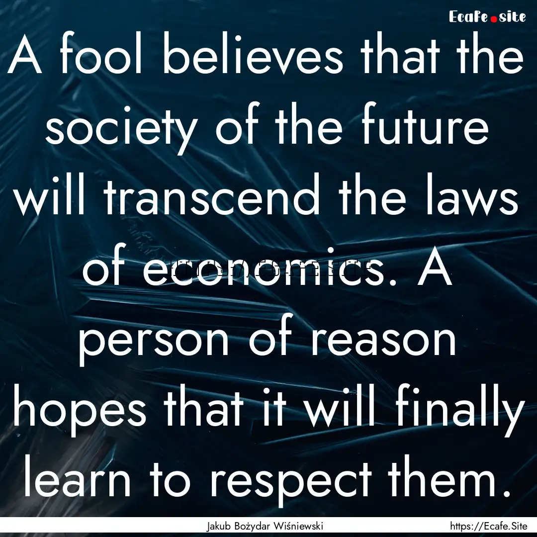 A fool believes that the society of the future.... : Quote by Jakub Bożydar Wiśniewski