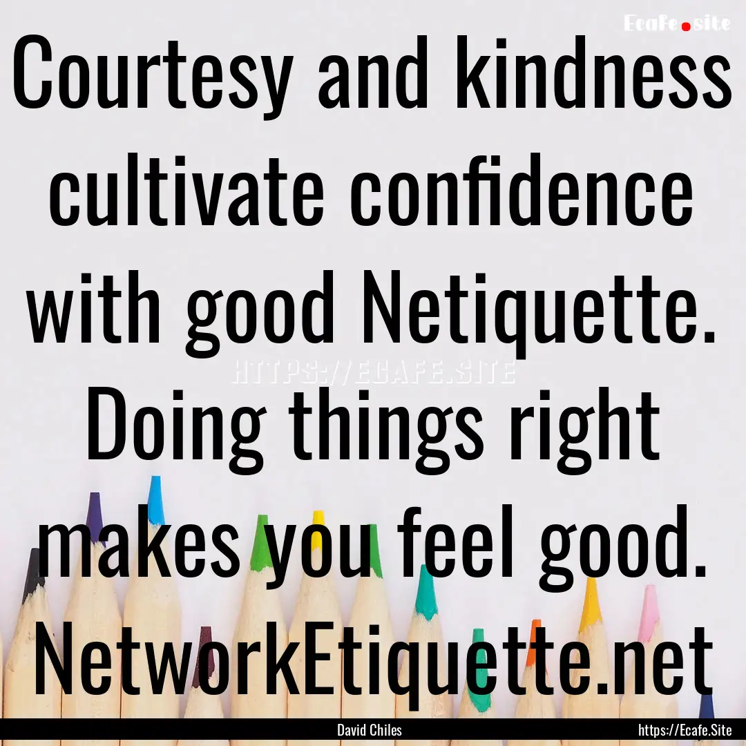 Courtesy and kindness cultivate confidence.... : Quote by David Chiles