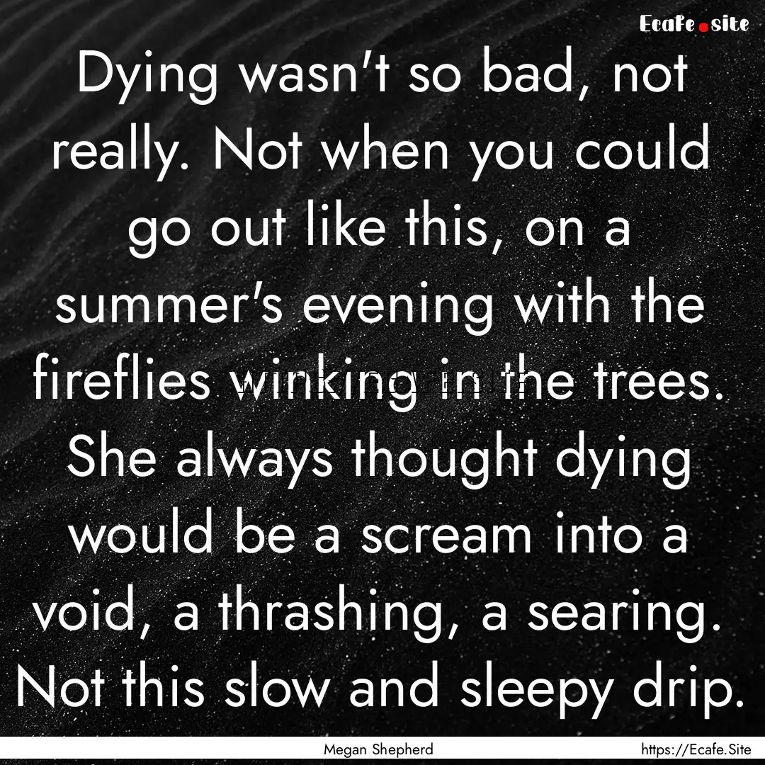 Dying wasn't so bad, not really. Not when.... : Quote by Megan Shepherd