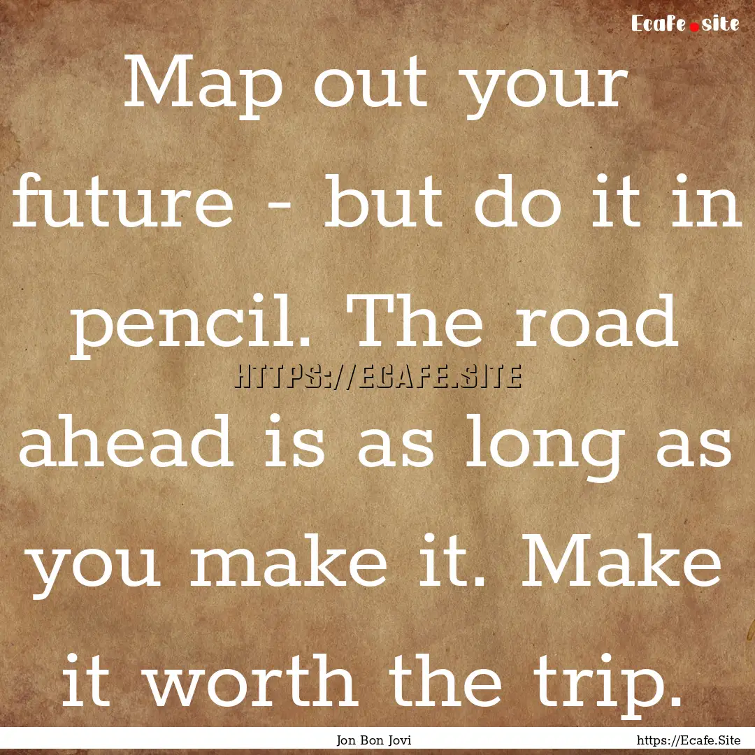 Map out your future - but do it in pencil..... : Quote by Jon Bon Jovi