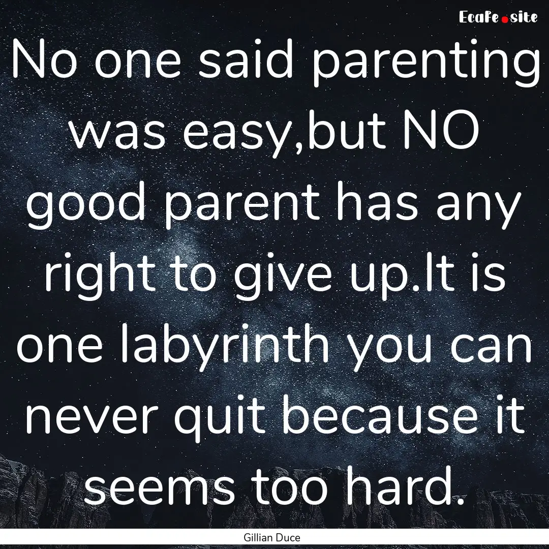 No one said parenting was easy,but NO good.... : Quote by Gillian Duce