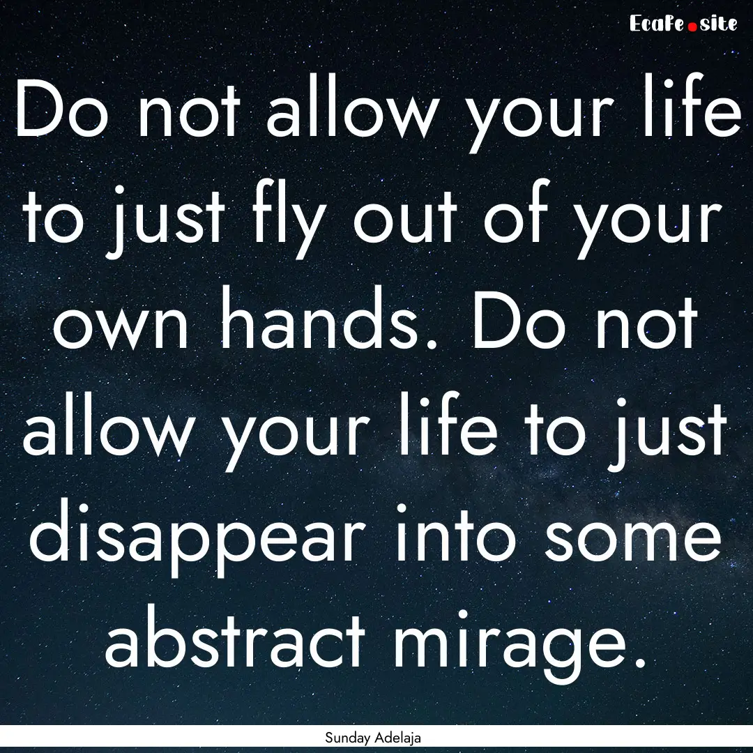 Do not allow your life to just fly out of.... : Quote by Sunday Adelaja