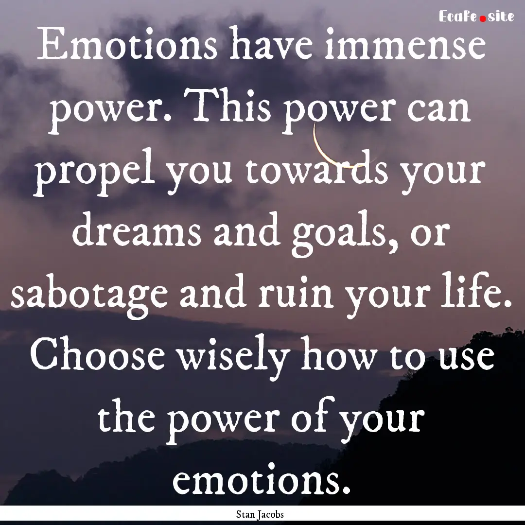 Emotions have immense power. This power can.... : Quote by Stan Jacobs