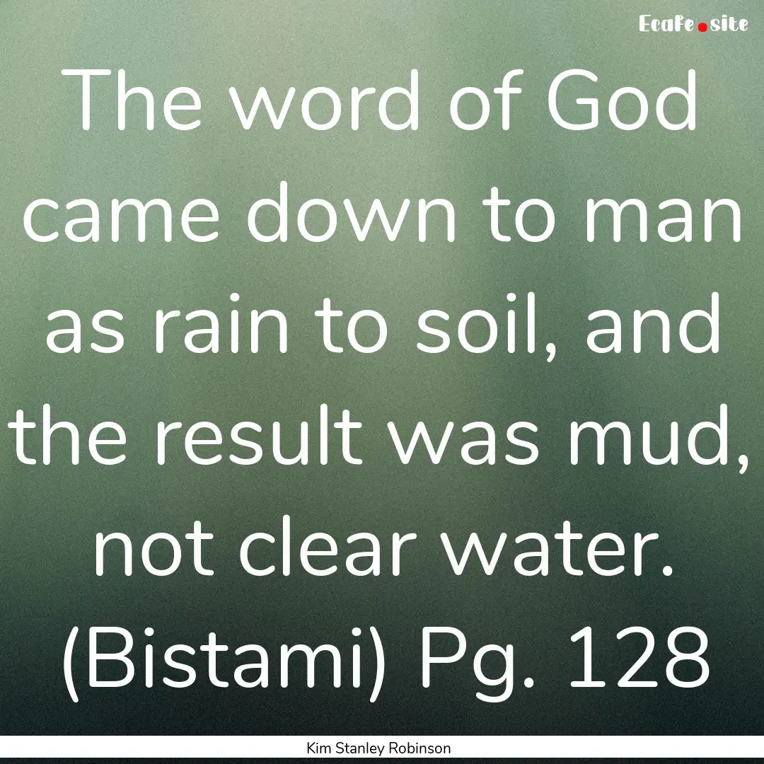 The word of God came down to man as rain.... : Quote by Kim Stanley Robinson