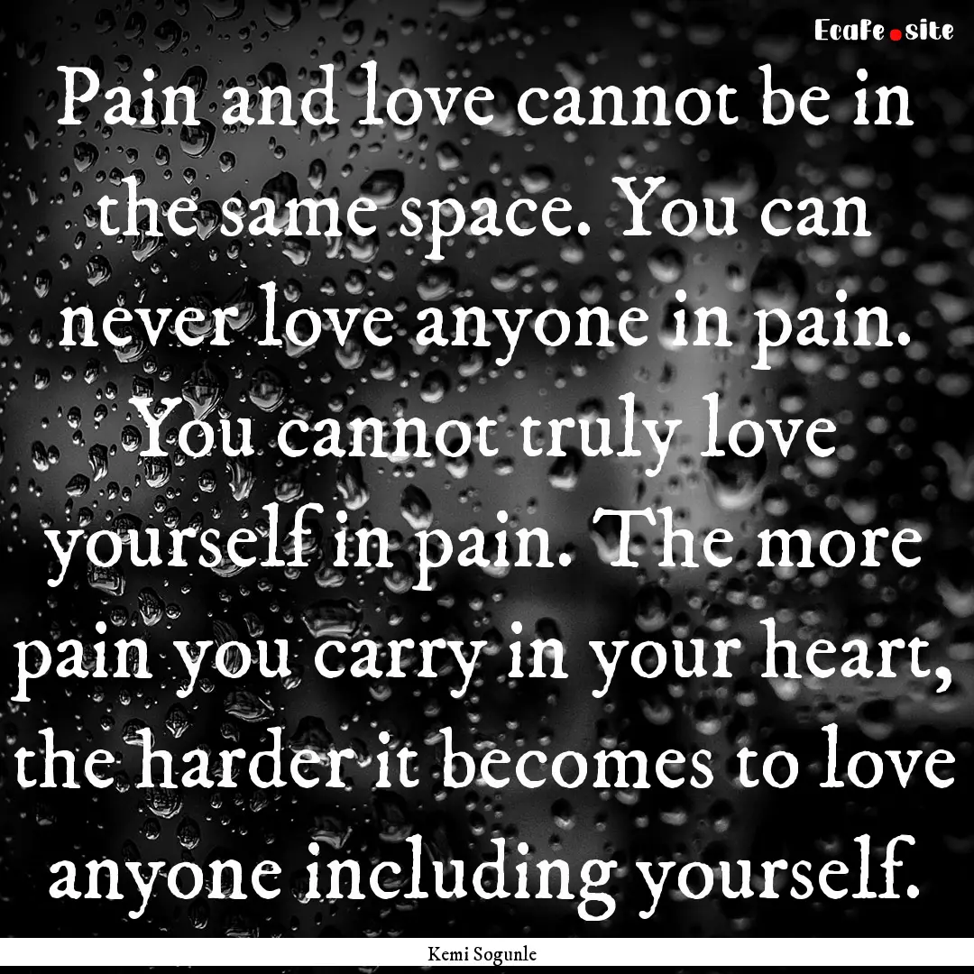 Pain and love cannot be in the same space..... : Quote by Kemi Sogunle