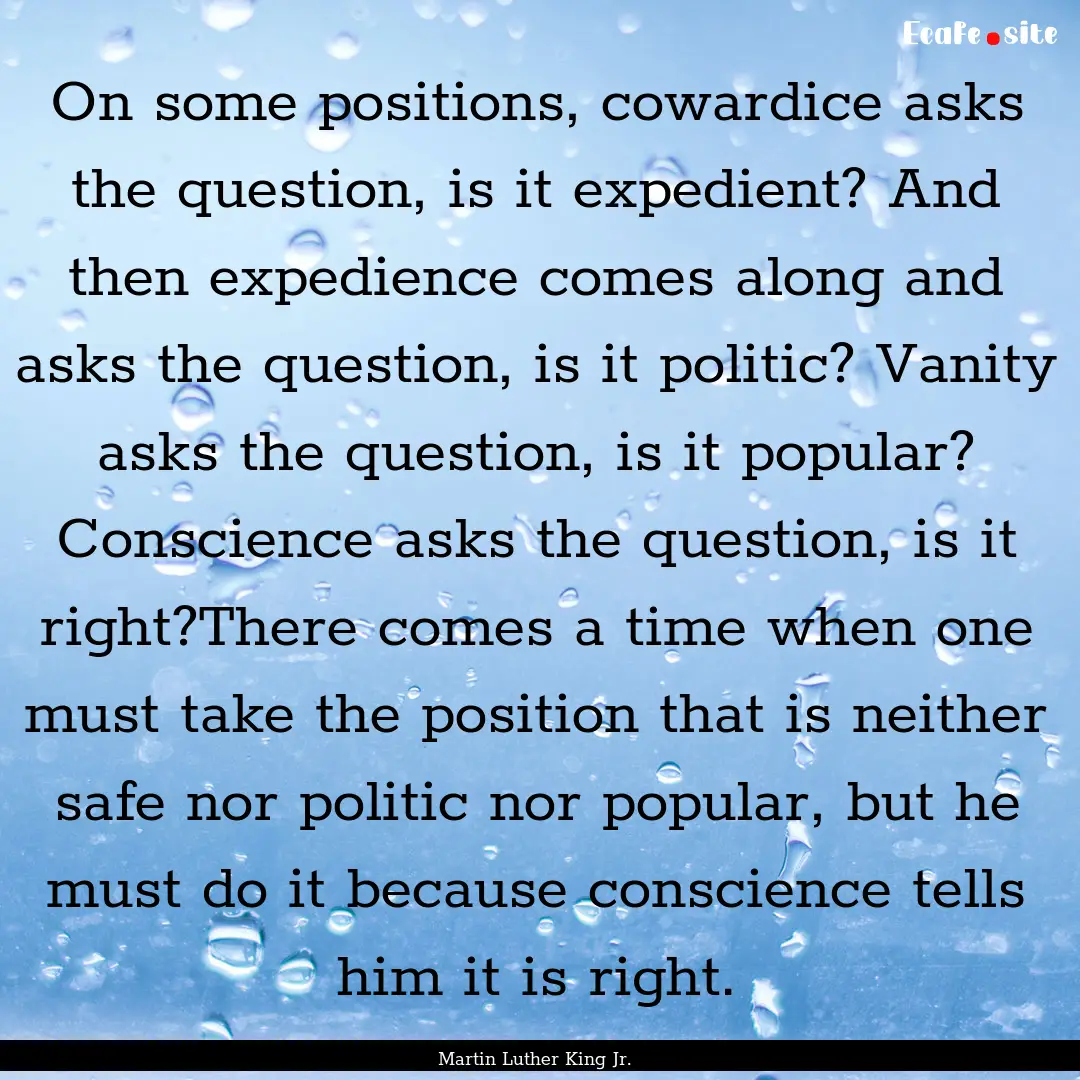 On some positions, cowardice asks the question,.... : Quote by Martin Luther King Jr.