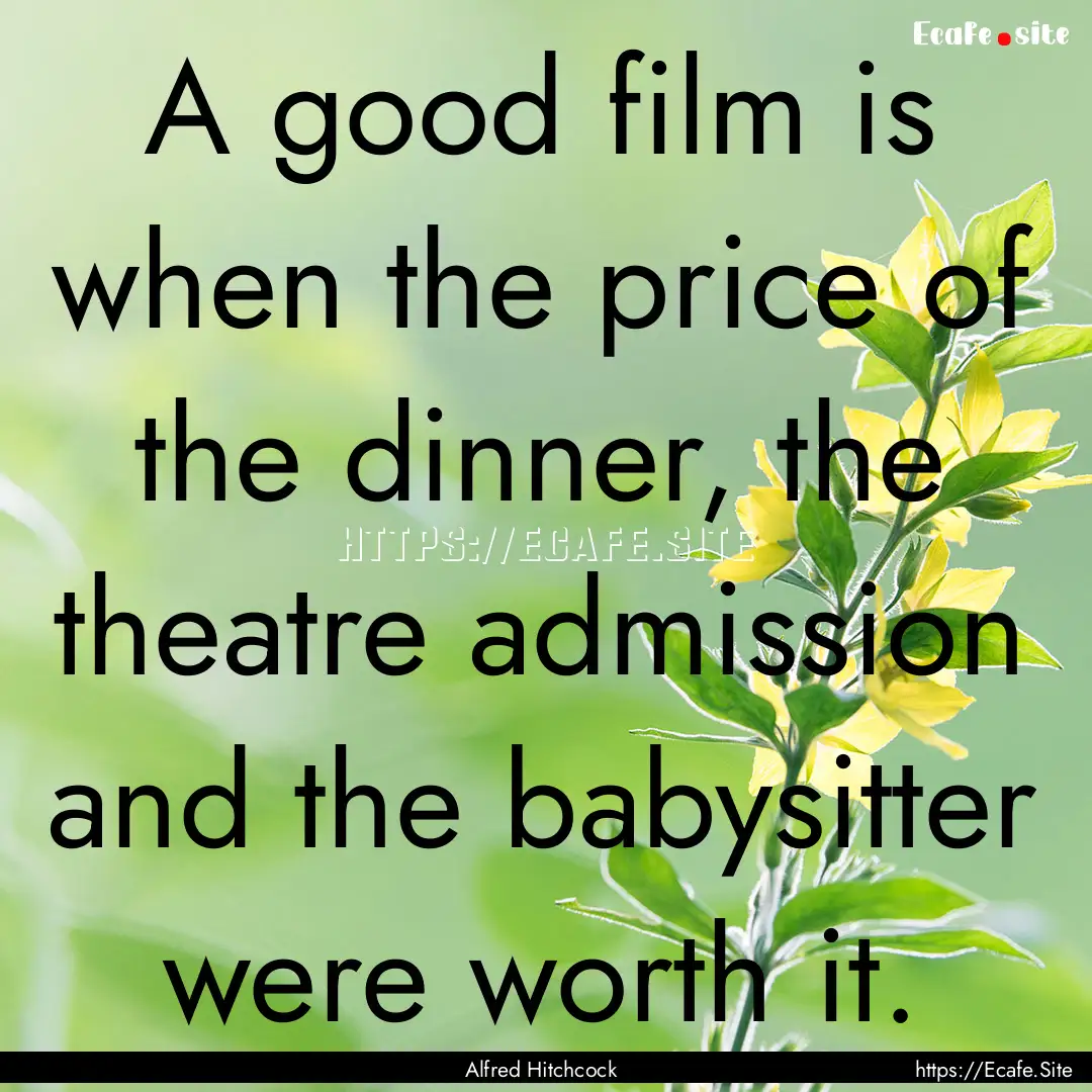 A good film is when the price of the dinner,.... : Quote by Alfred Hitchcock