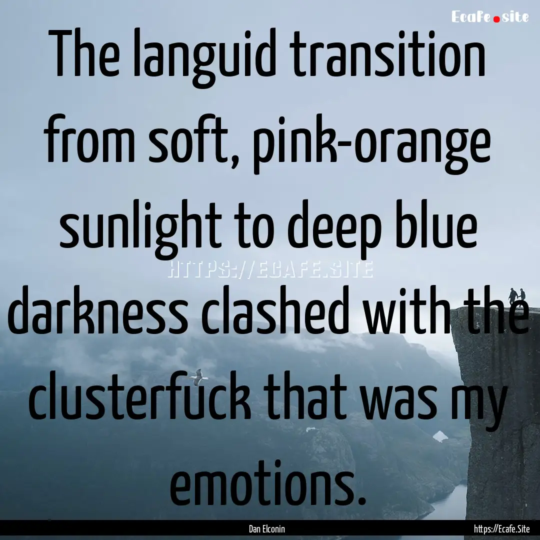 The languid transition from soft, pink-orange.... : Quote by Dan Elconin