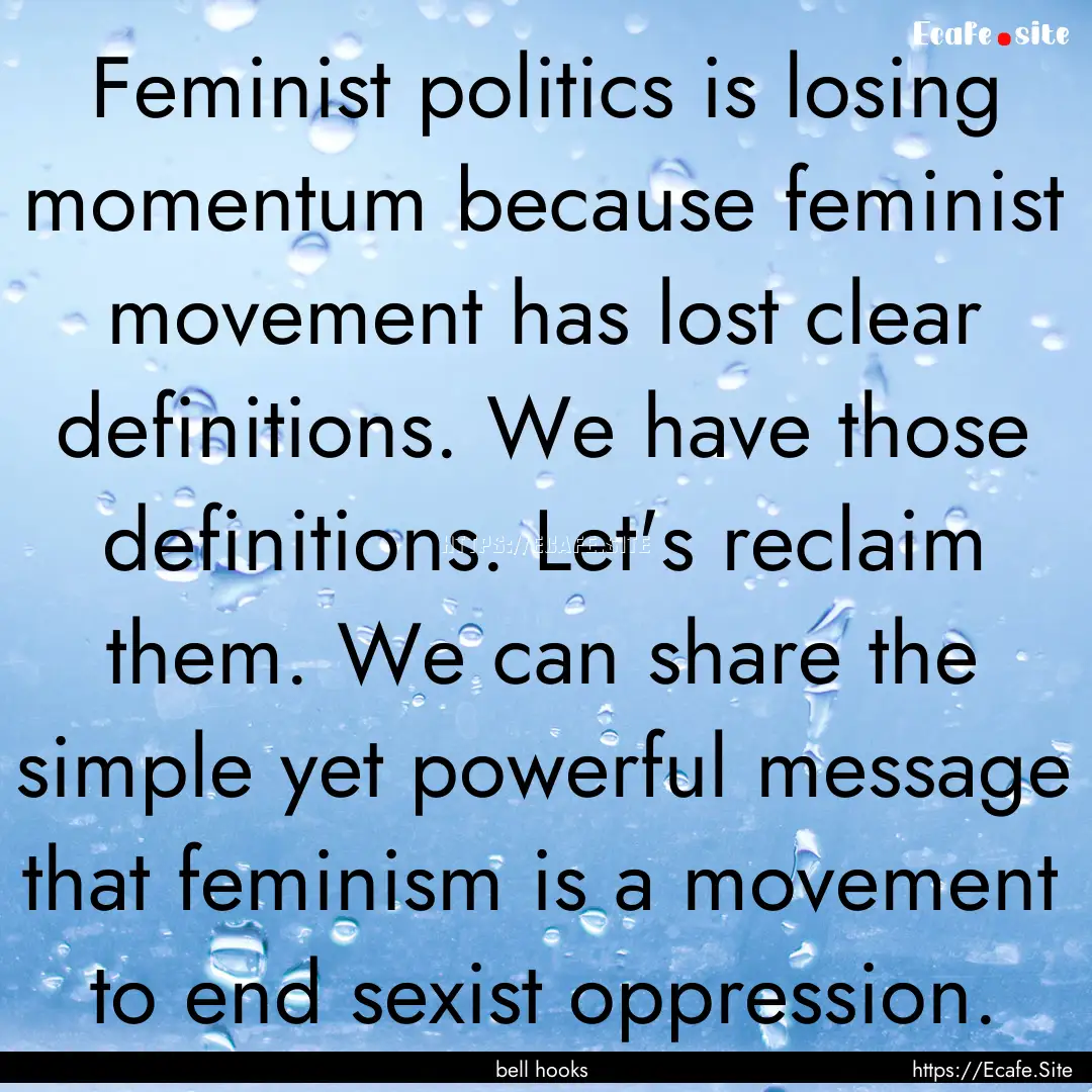 Feminist politics is losing momentum because.... : Quote by bell hooks