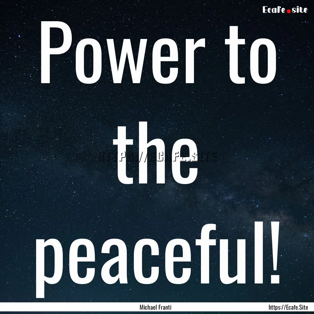 Power to the peaceful! : Quote by Michael Franti