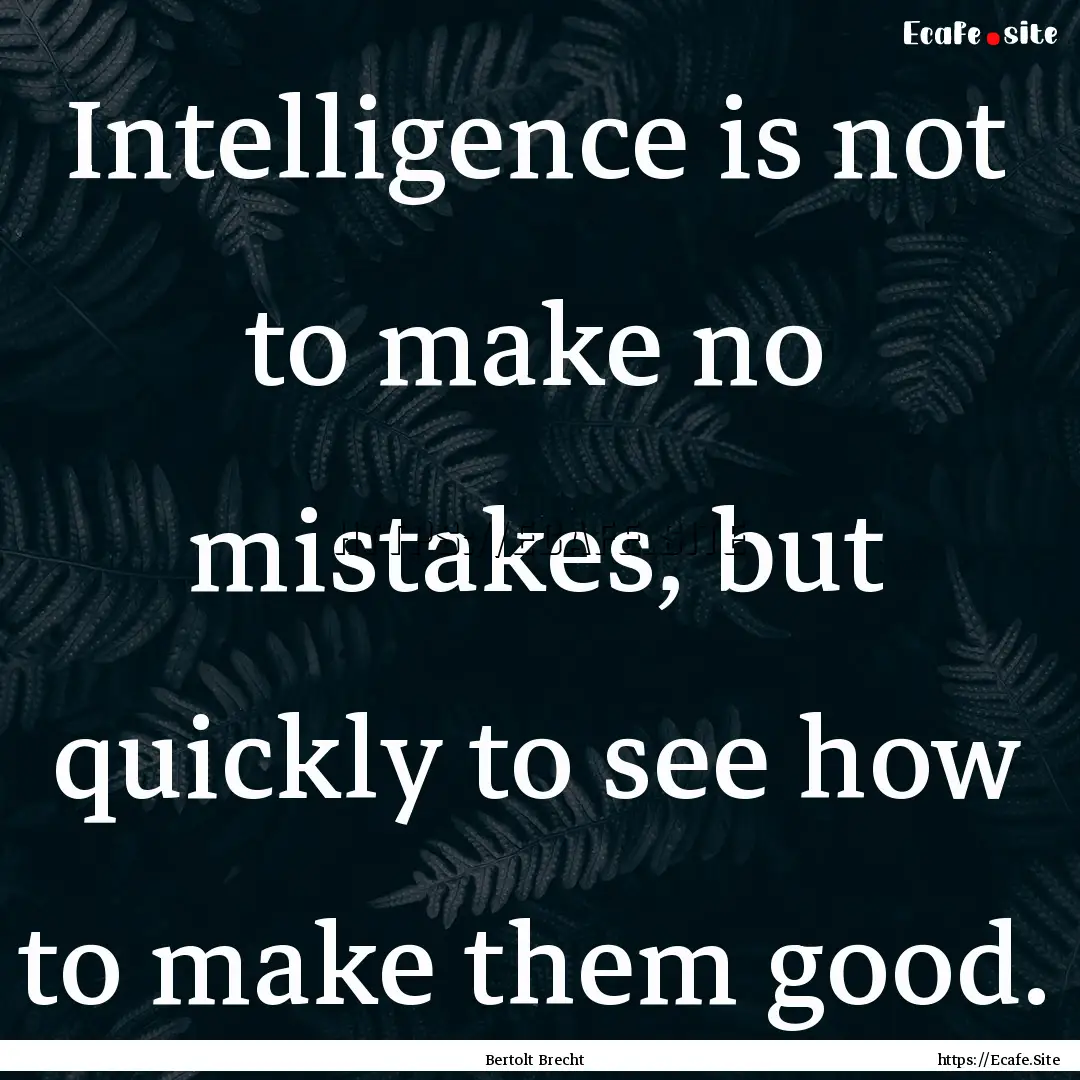 Intelligence is not to make no mistakes,.... : Quote by Bertolt Brecht