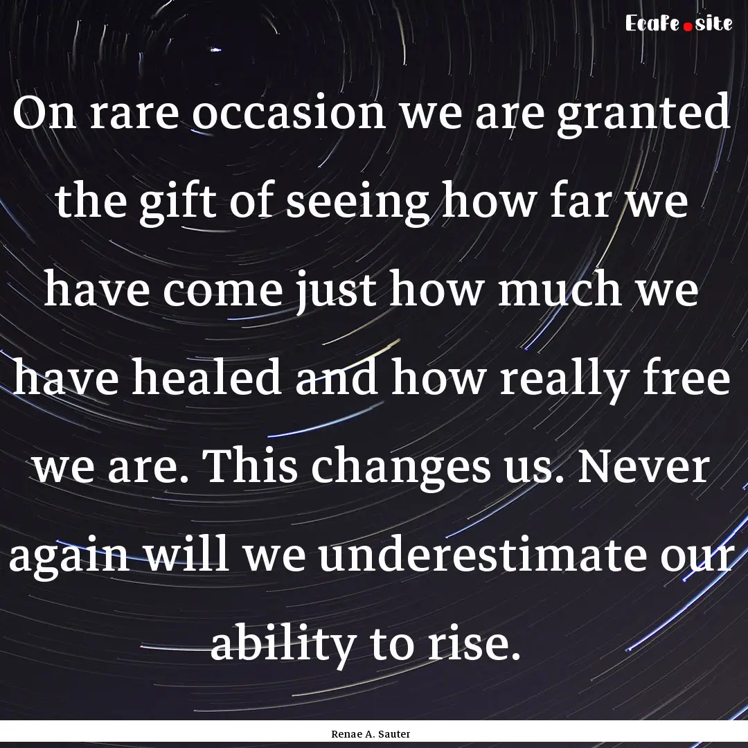 On rare occasion we are granted the gift.... : Quote by Renae A. Sauter