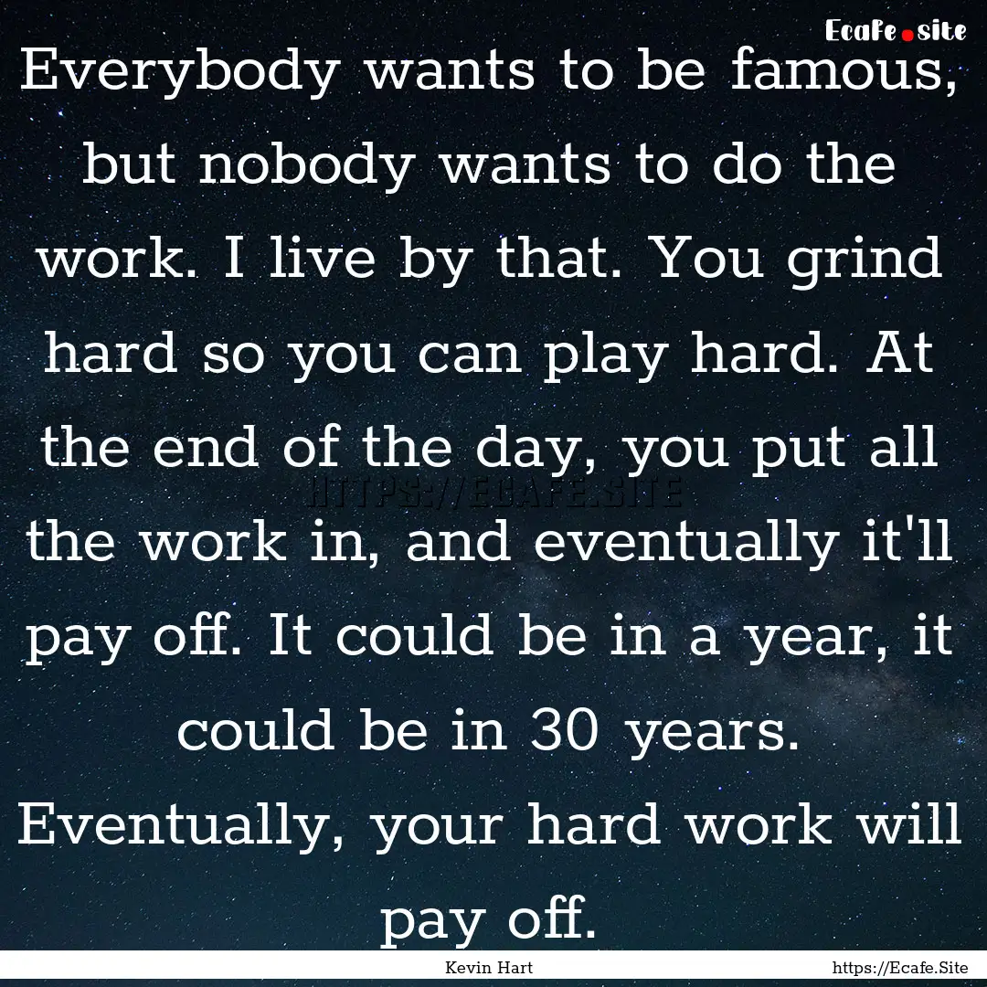 Everybody wants to be famous, but nobody.... : Quote by Kevin Hart