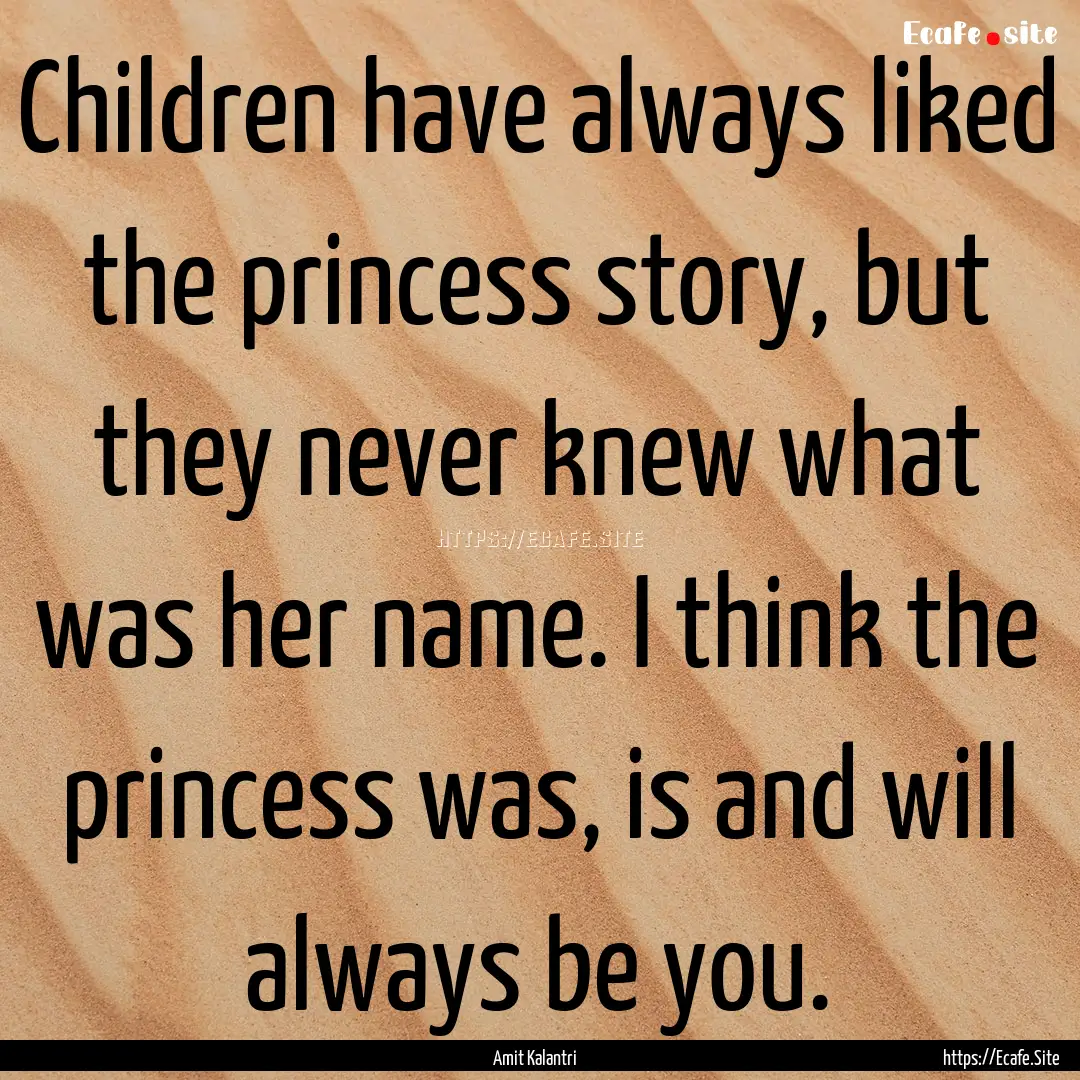 Children have always liked the princess story,.... : Quote by Amit Kalantri