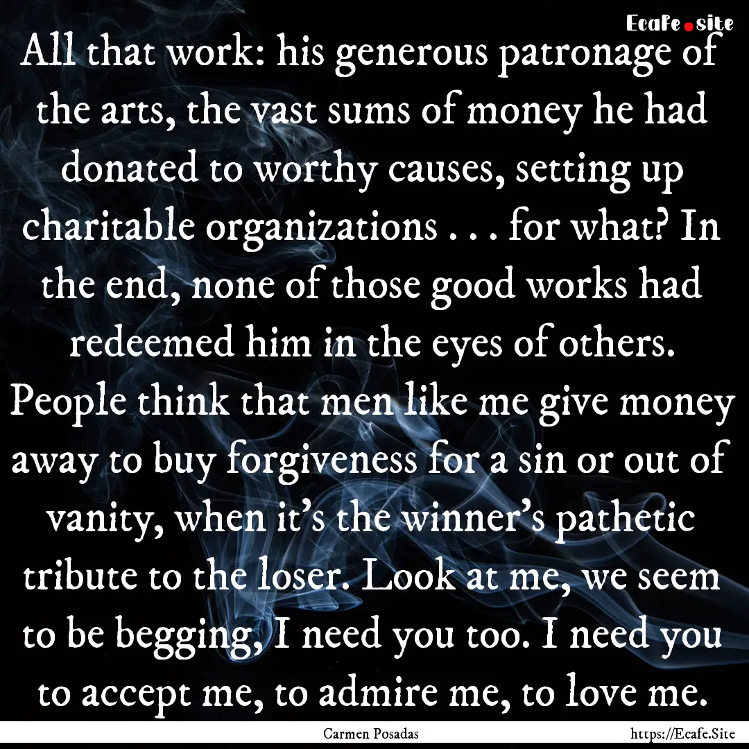 All that work: his generous patronage of.... : Quote by Carmen Posadas