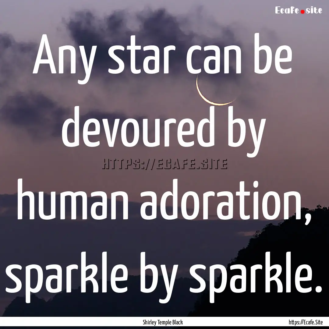 Any star can be devoured by human adoration,.... : Quote by Shirley Temple Black