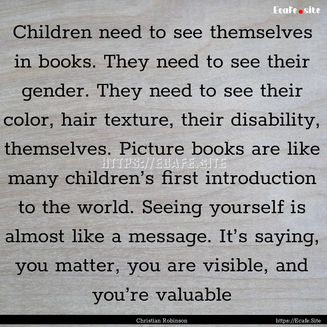 Children need to see themselves in books..... : Quote by Christian Robinson