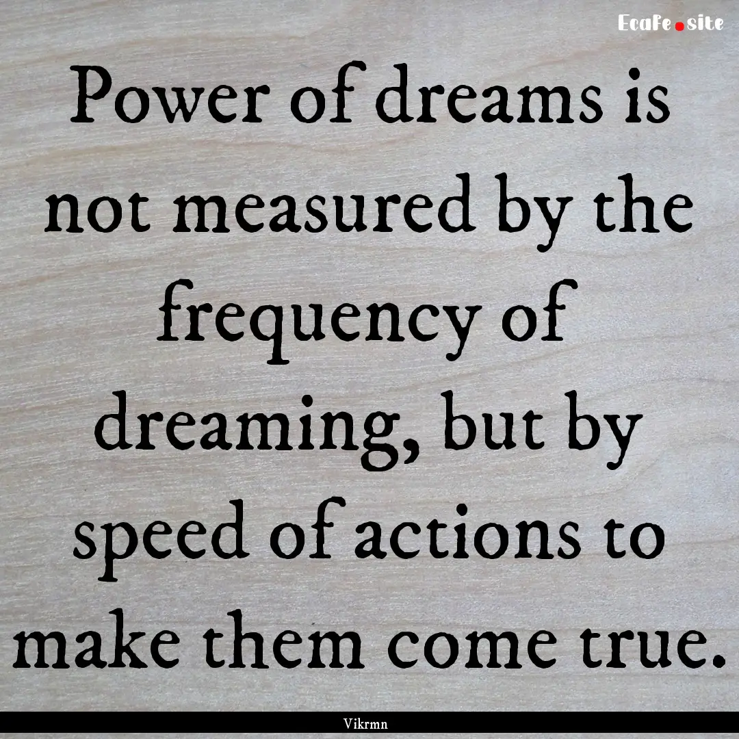 Power of dreams is not measured by the frequency.... : Quote by Vikrmn