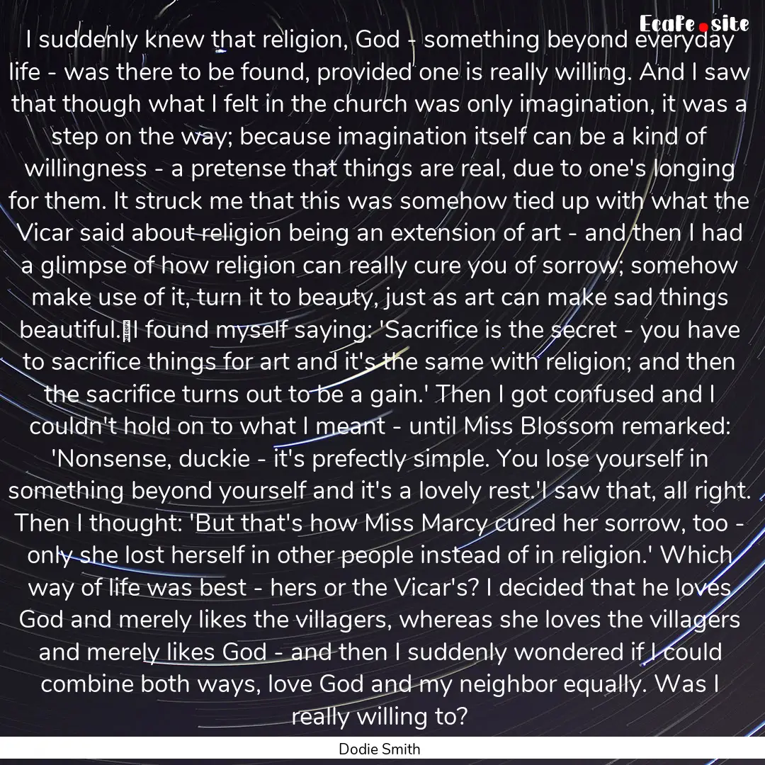 I suddenly knew that religion, God - something.... : Quote by Dodie Smith