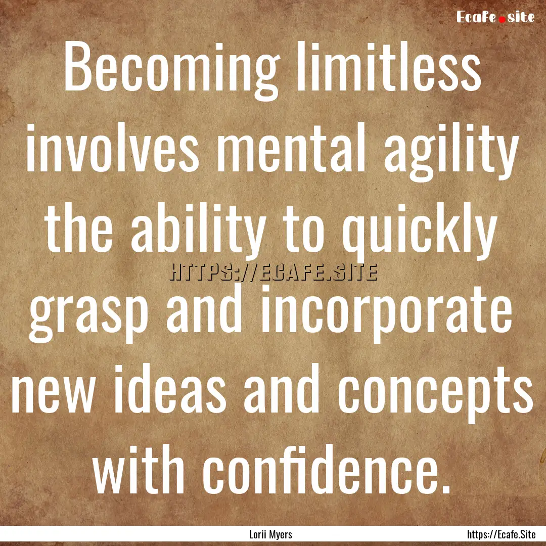 Becoming limitless involves mental agility.... : Quote by Lorii Myers