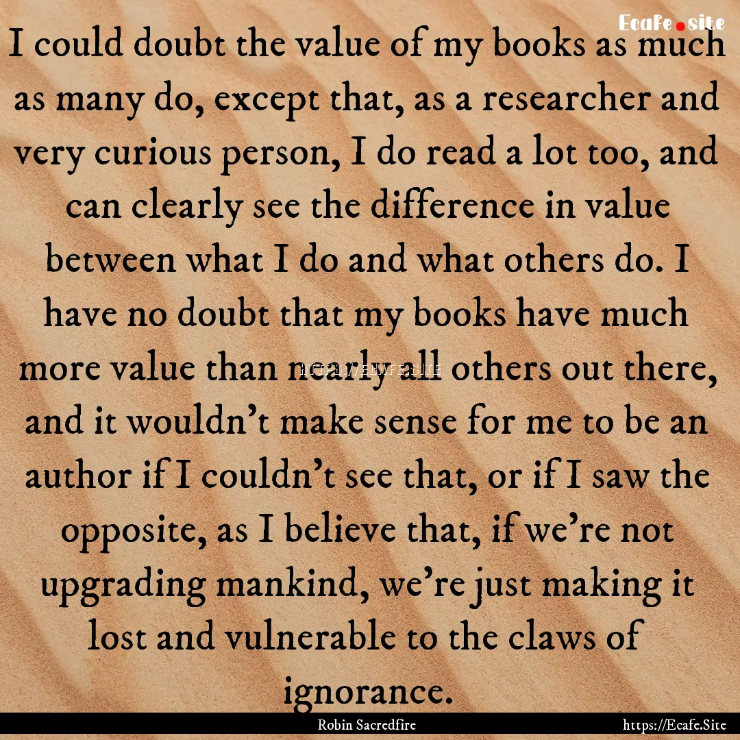 I could doubt the value of my books as much.... : Quote by Robin Sacredfire