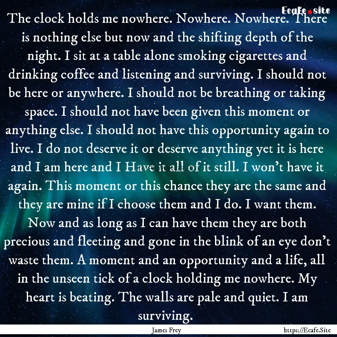 The clock holds me nowhere. Nowhere. Nowhere..... : Quote by James Frey