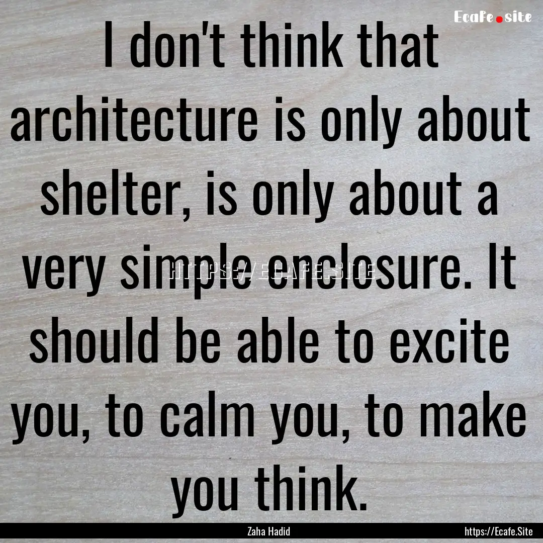 I don't think that architecture is only about.... : Quote by Zaha Hadid